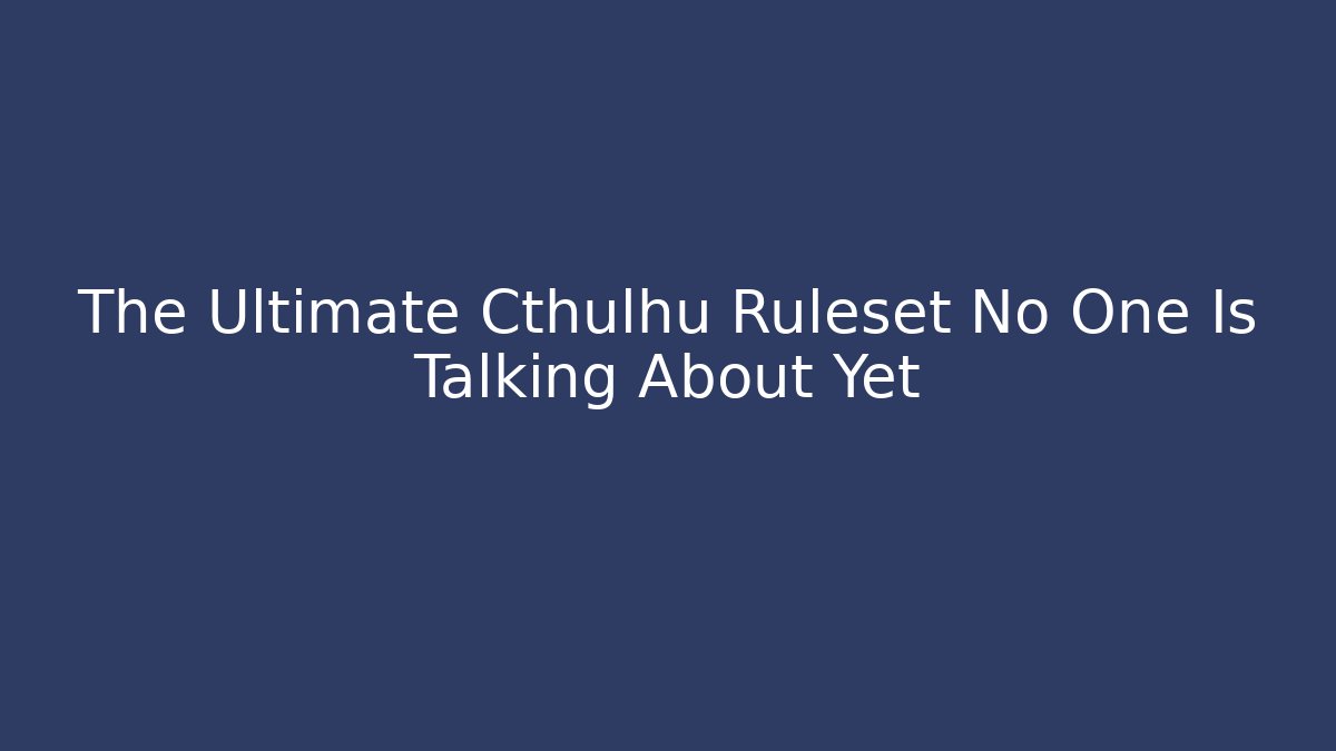 The Ultimate Cthulhu Ruleset No One Is Talking About Yet - Critter Realm