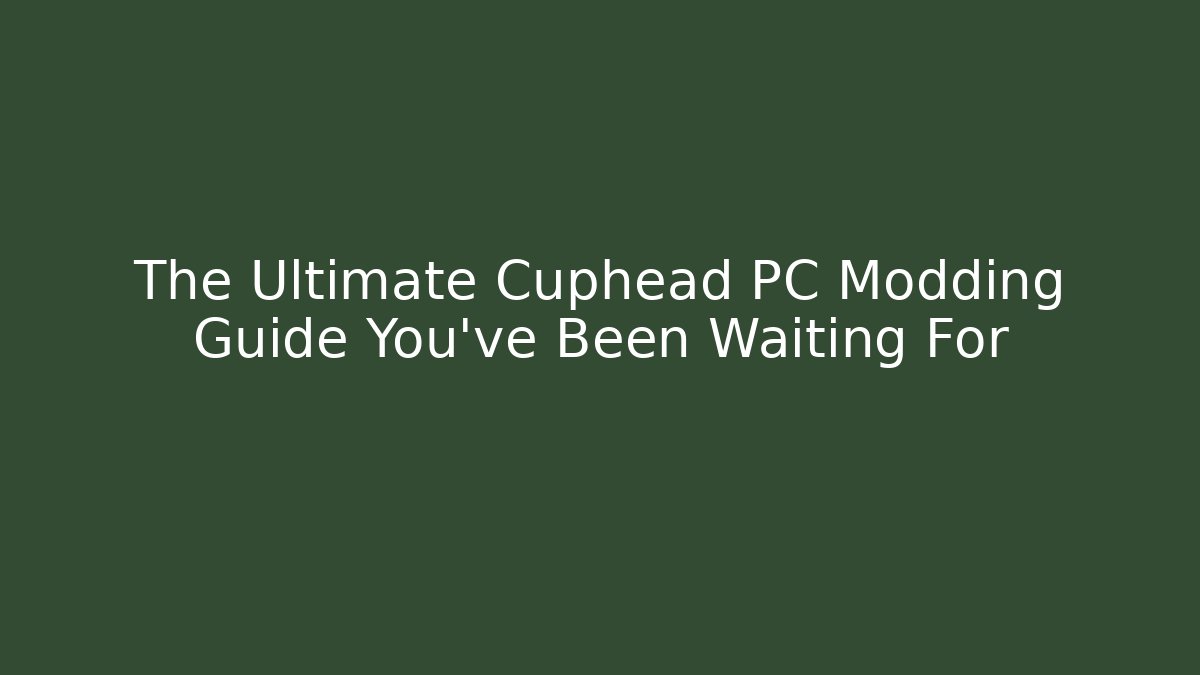 The Ultimate Cuphead PC Modding Guide You’ve Been Waiting For