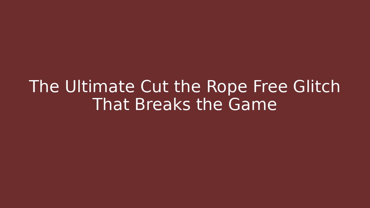 The Ultimate Cut the Rope Free Glitch That Breaks the Game
