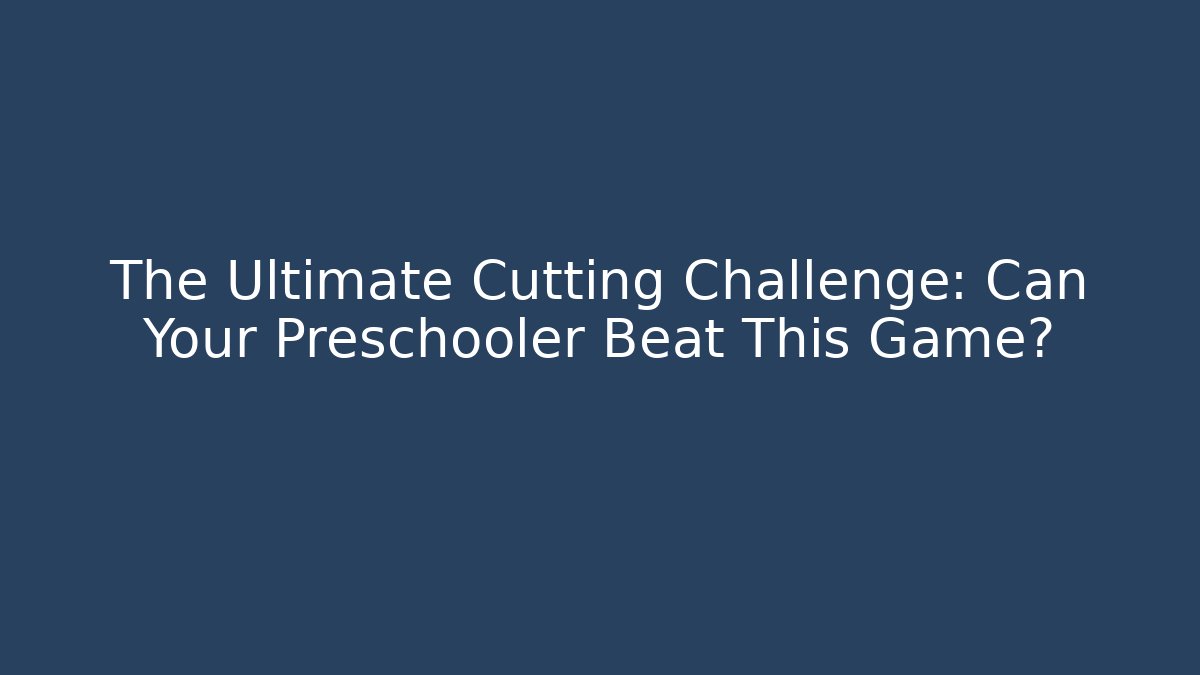 The Ultimate Cutting Challenge: Can Your Preschooler Beat This Game?
