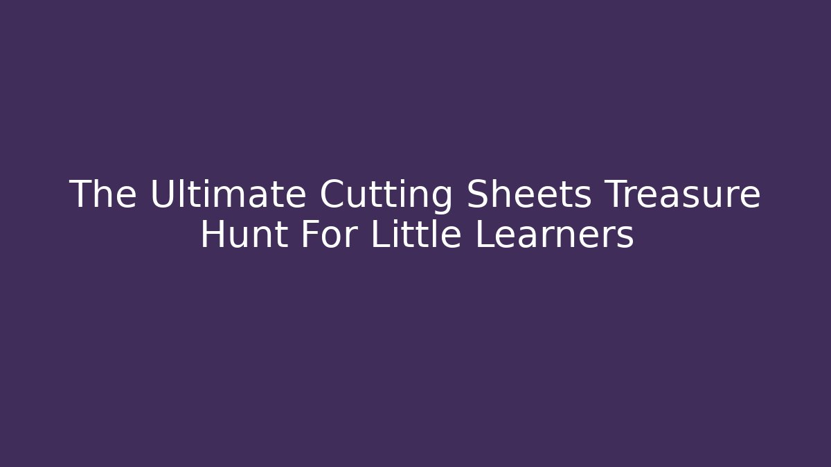 The Ultimate Cutting Sheets Treasure Hunt For Little Learners