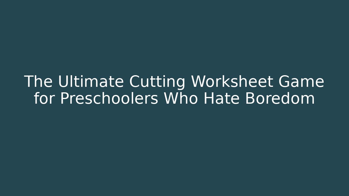 The Ultimate Cutting Worksheet Game for Preschoolers Who Hate Boredom