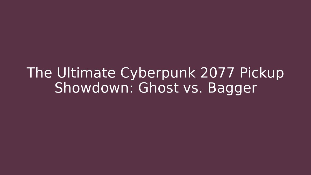 The Ultimate Cyberpunk 2077 Pickup Showdown: Ghost vs. Bagger