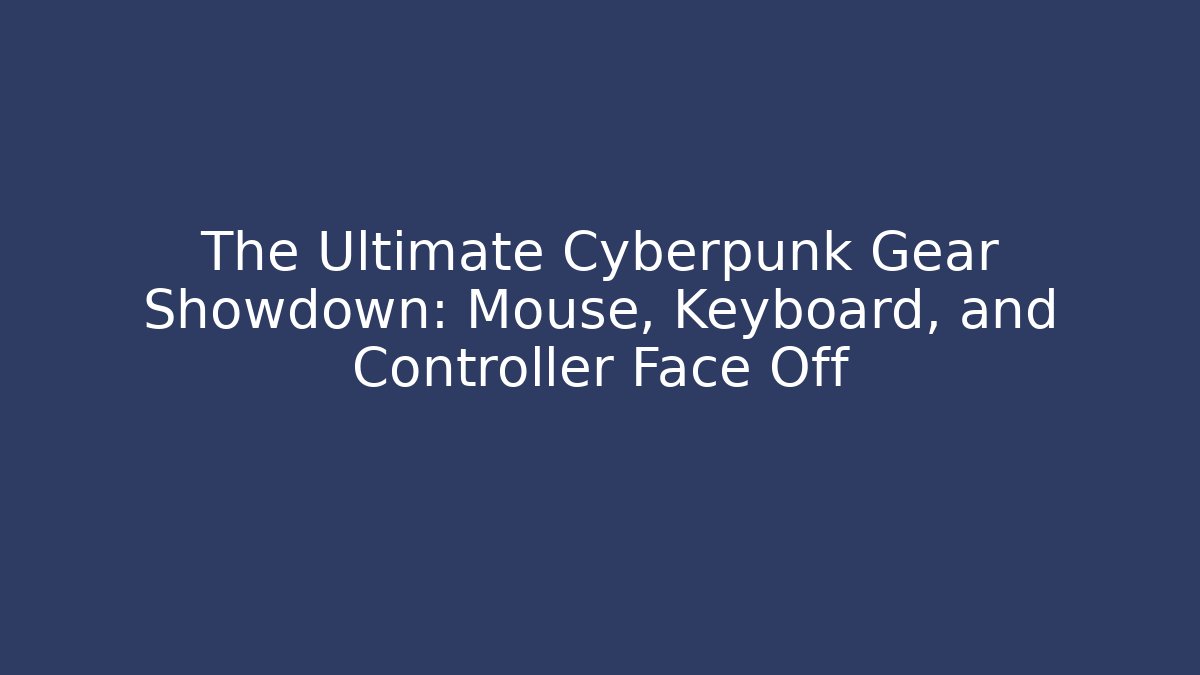 The Ultimate Cyberpunk Gear Showdown: Mouse, Keyboard, and Controller Face Off