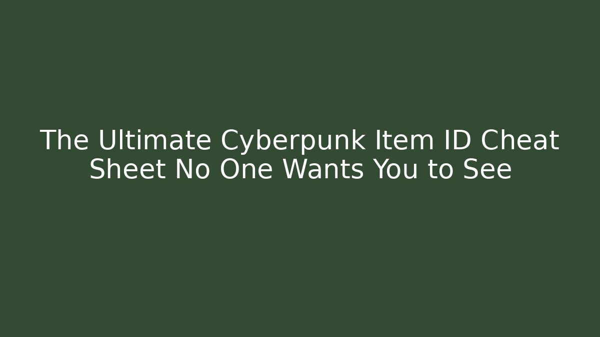 The Ultimate Cyberpunk Item ID Cheat Sheet No One Wants You to See