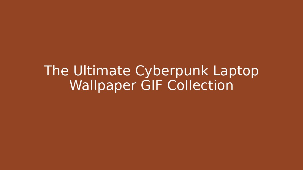 The Ultimate Cyberpunk Laptop Wallpaper GIF Collection