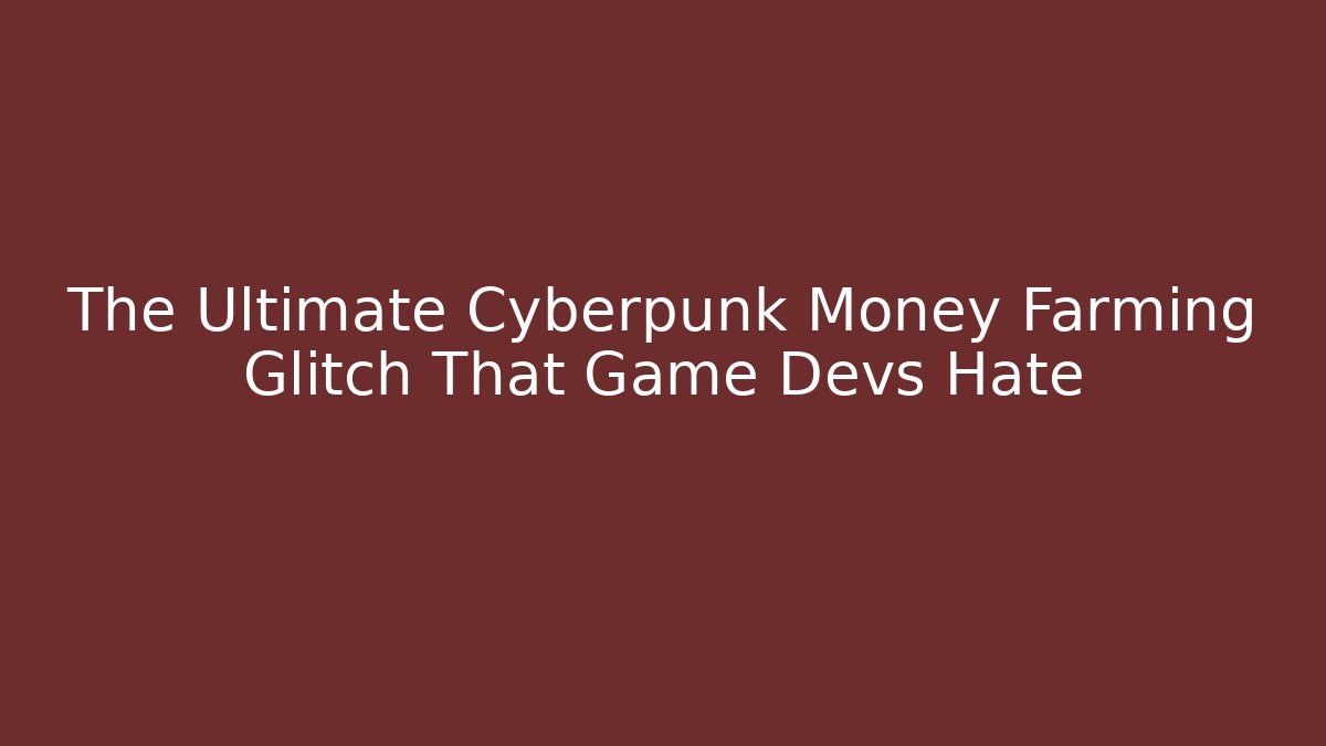 The Ultimate Cyberpunk Money Farming Glitch That Game Devs Hate - Critter Realm
