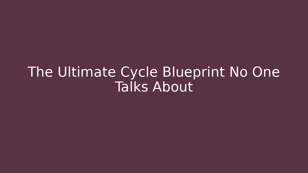 The Ultimate Cycle Blueprint No One Talks About