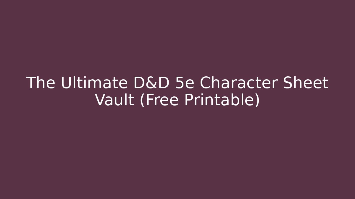 The Ultimate D&D 5e Character Sheet Vault (Free + Printable)