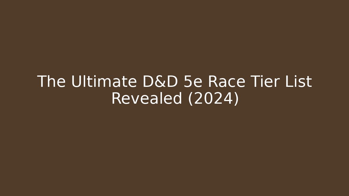 The Ultimate D&D 5e Race Tier List Revealed (2024)