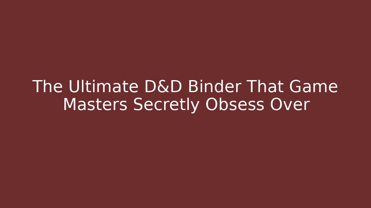 The Ultimate D&D Binder That Game Masters Secretly Obsess Over