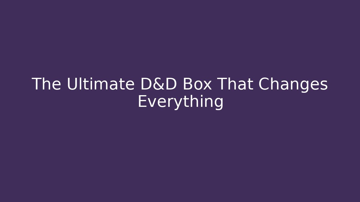 The Ultimate D&D Box That Changes Everything