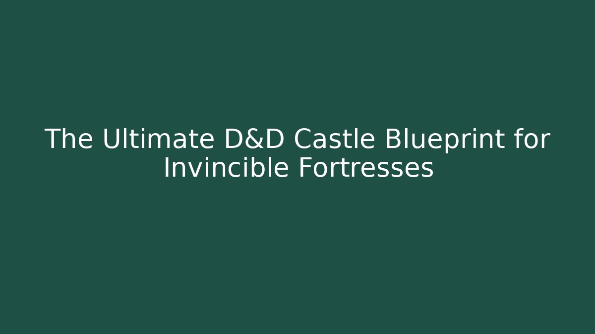 The Ultimate D&D Castle Blueprint for Invincible Fortresses