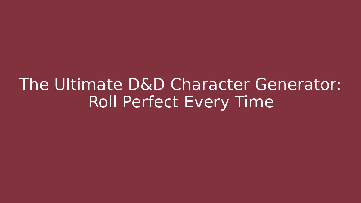 The Ultimate D&D Character Generator: Roll Perfect Every Time