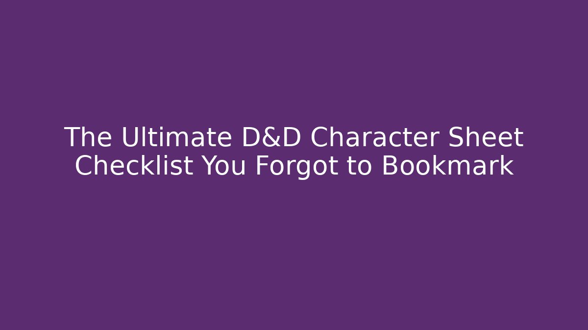 The Ultimate D&D Character Sheet Checklist You Forgot to Bookmark