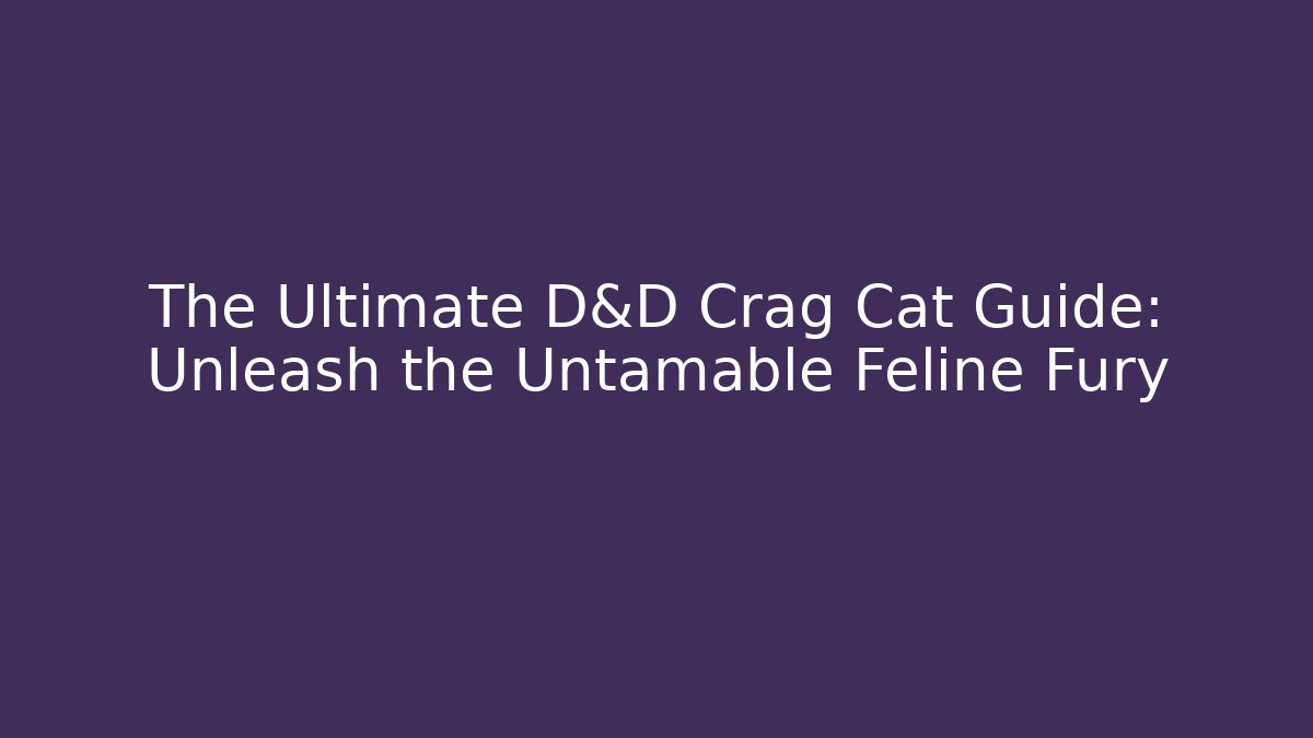 The Ultimate D&D Crag Cat Guide: Unleash the Untamable Feline Fury