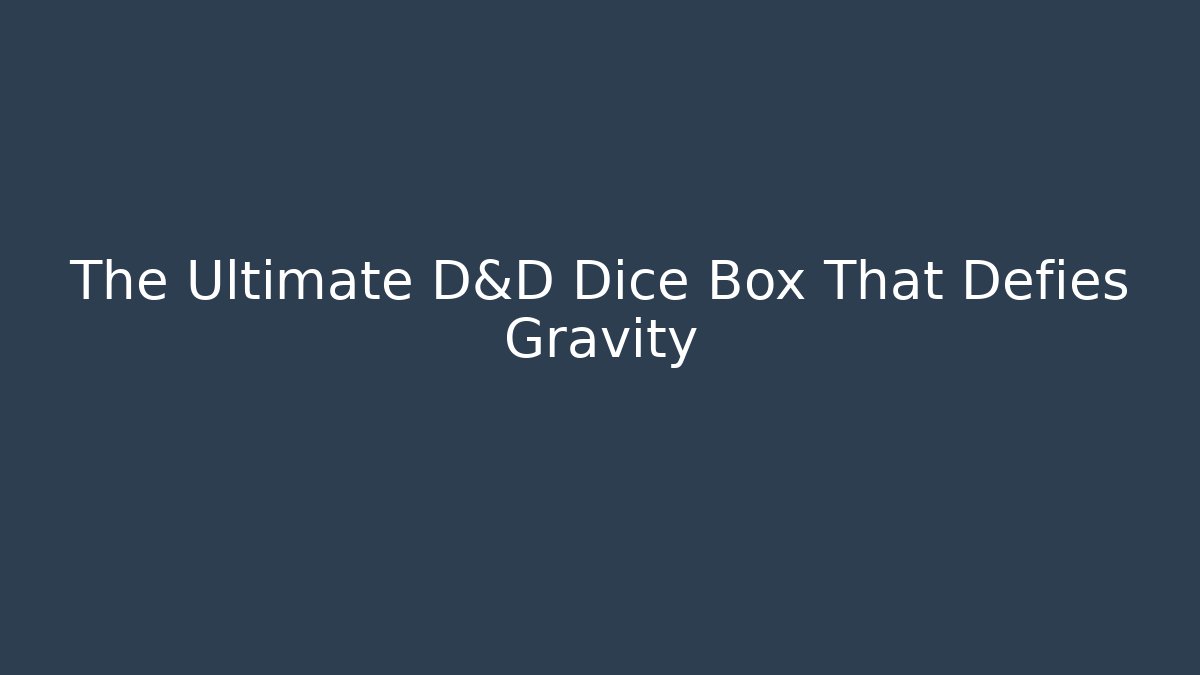The Ultimate D&D Dice Box That Defies Gravity