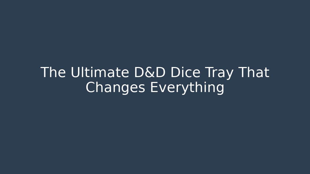 The Ultimate D&D Dice Tray That Changes Everything