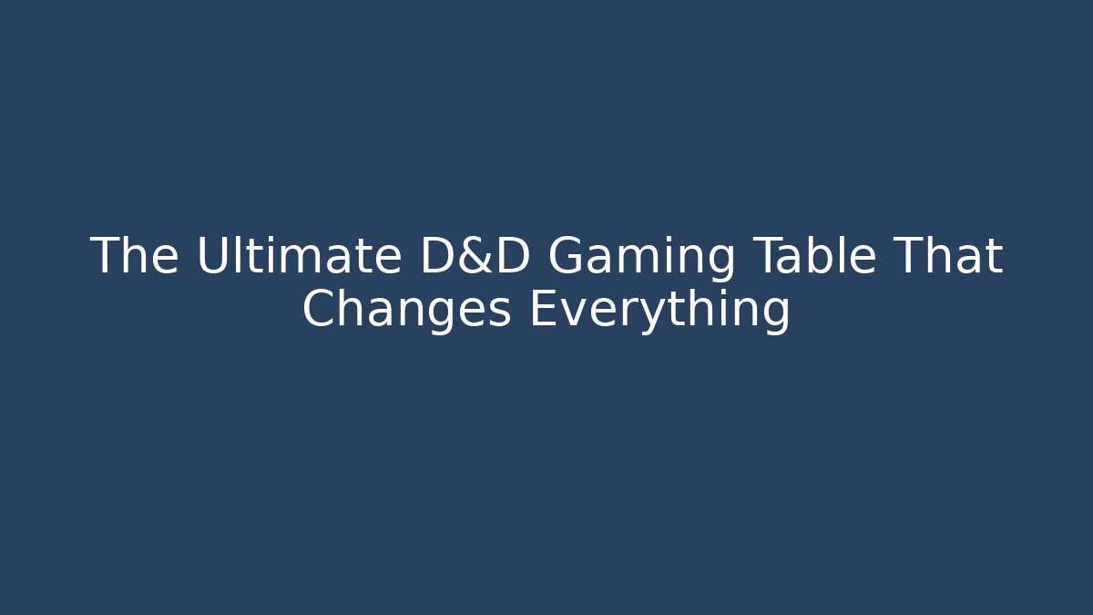 The Ultimate D&D Gaming Table That Changes Everything