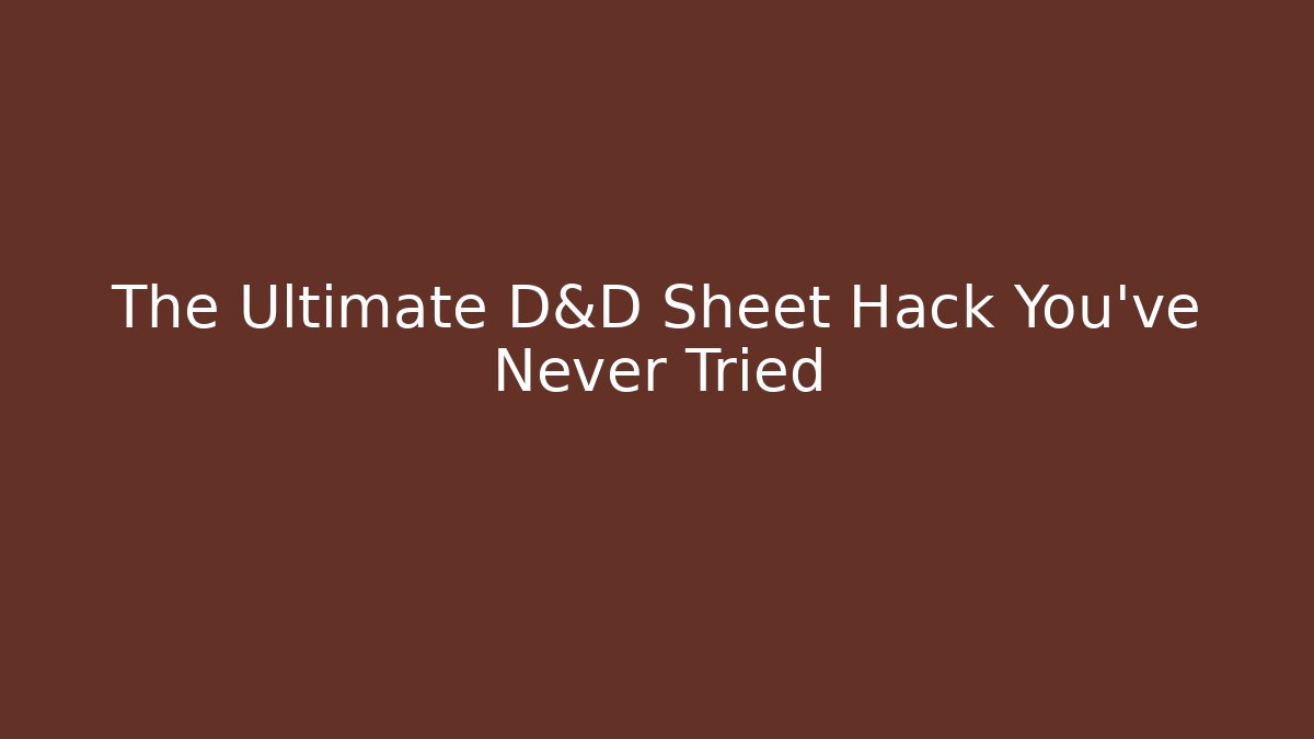 The Ultimate D&D Sheet Hack You've Never Tried