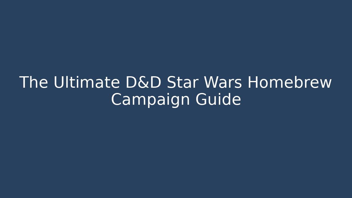 The Ultimate D&D Star Wars Homebrew Campaign Guide