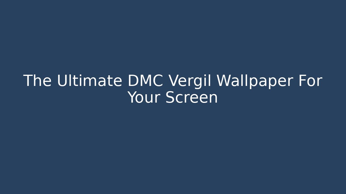 The Ultimate DMC Vergil Wallpaper For Your Screen - Critter Realm