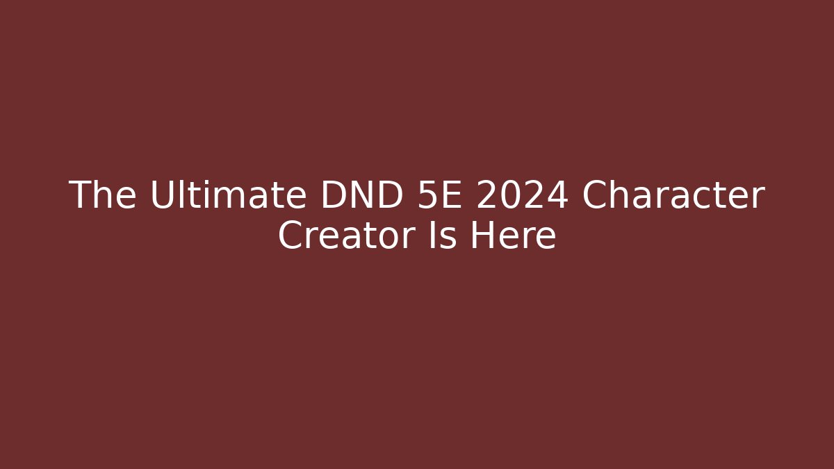 The Ultimate DND 5E 2024 Character Creator Is Here - Critter Realm