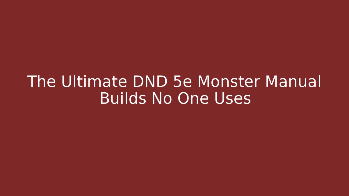 The Ultimate DND 5e Monster Manual Builds No One Uses