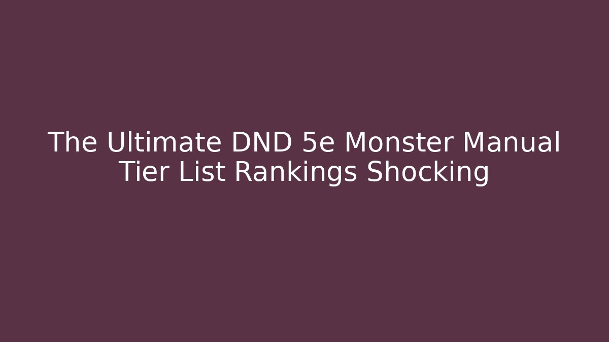 The Ultimate DND 5e Monster Manual Tier List Rankings Shocking