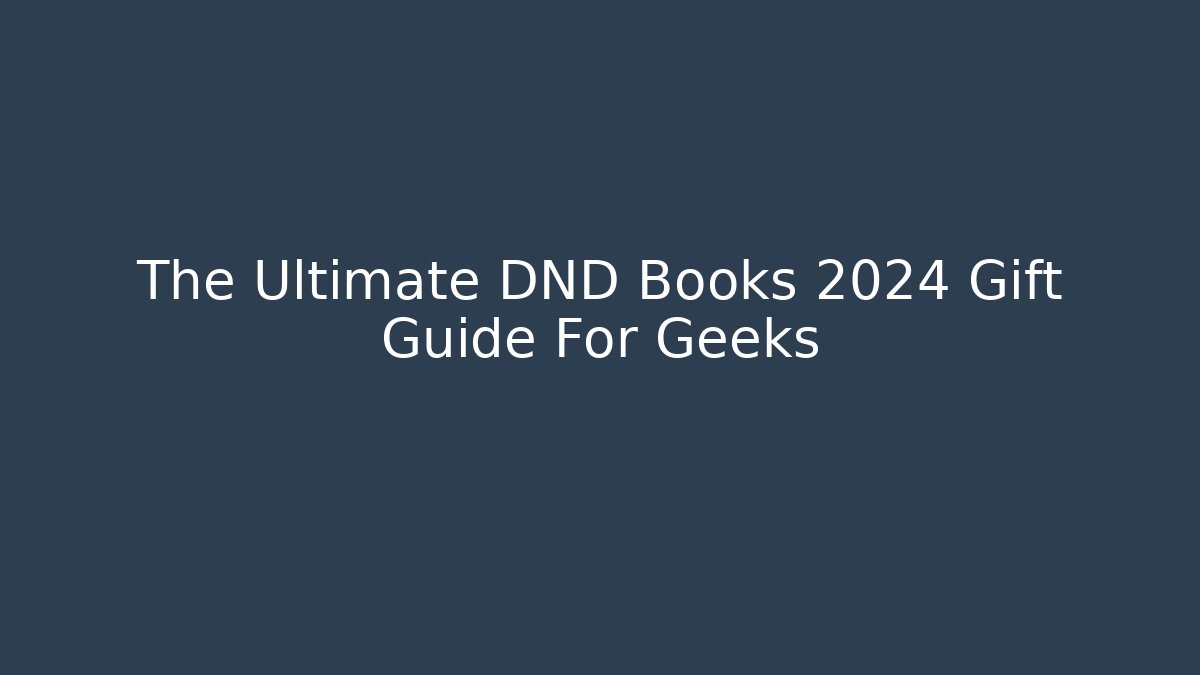 The Ultimate DND Books 2024 Gift Guide For Geeks