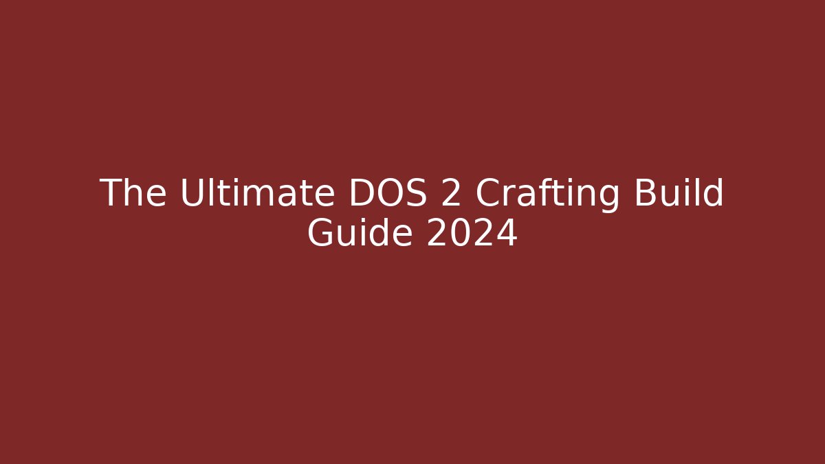 The Ultimate DOS 2 Crafting Build Guide 2024