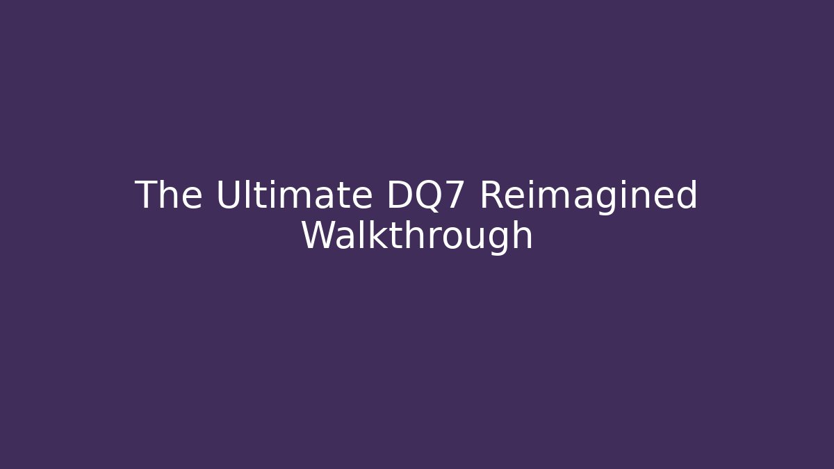 The Ultimate DQ7 Reimagined Walkthrough