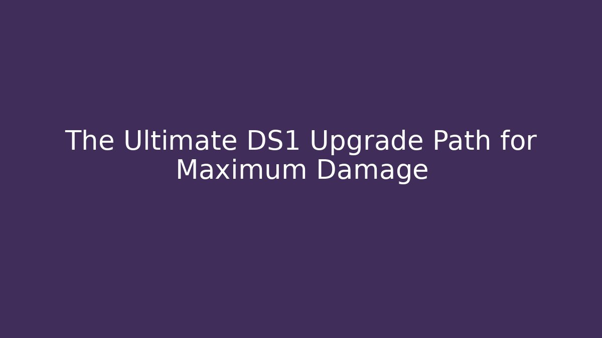 The Ultimate DS1 Upgrade Path for Maximum Damage - Critter Realm