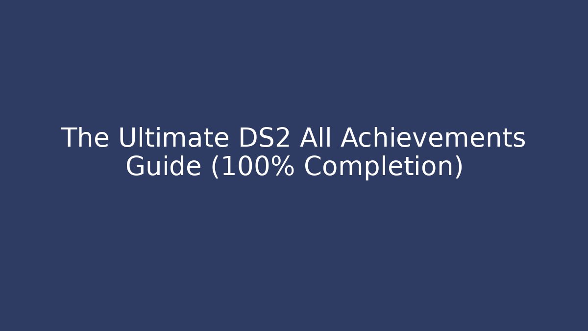 The Ultimate DS2 All Achievements Guide (100% Completion)