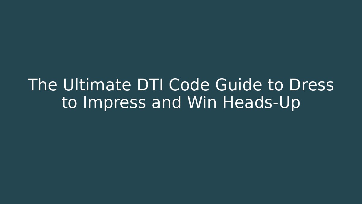 The Ultimate DTI Code Guide to Dress to Impress and Win Heads-Up