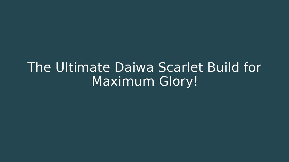 The Ultimate Daiwa Scarlet Build for Maximum Glory!