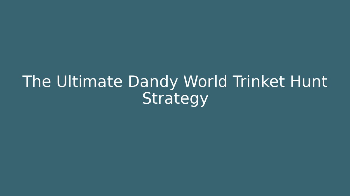 The Ultimate Dandy World Trinket Hunt Strategy
