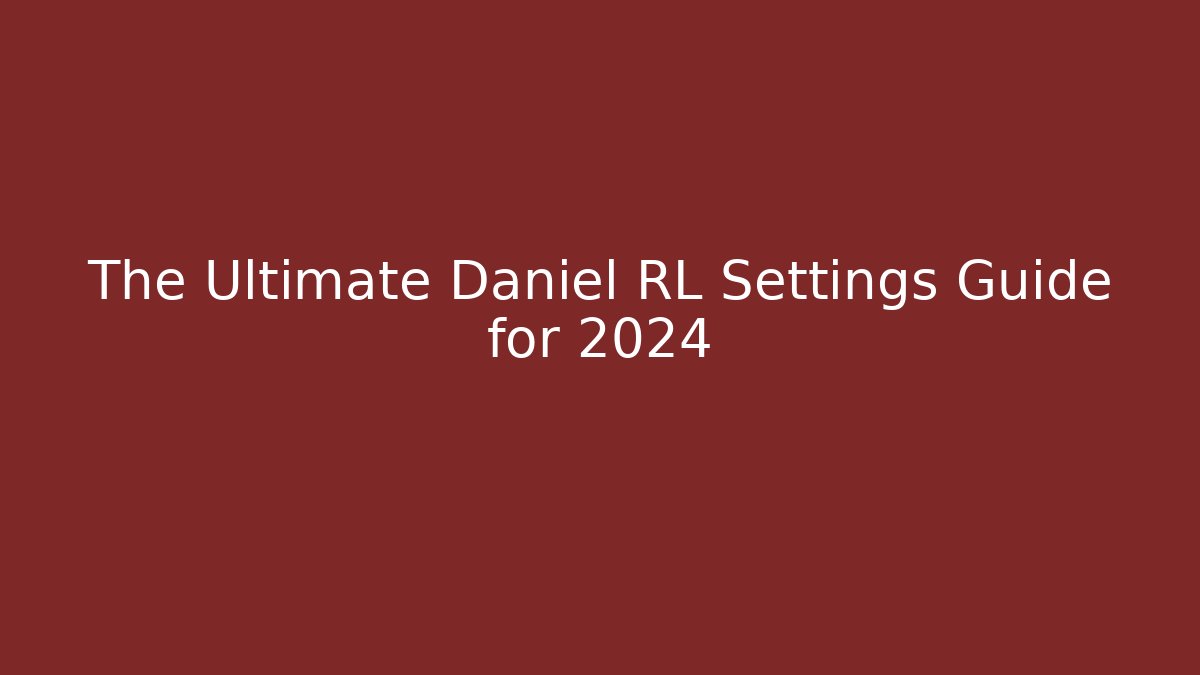 The Ultimate Daniel RL Settings Guide for 2024