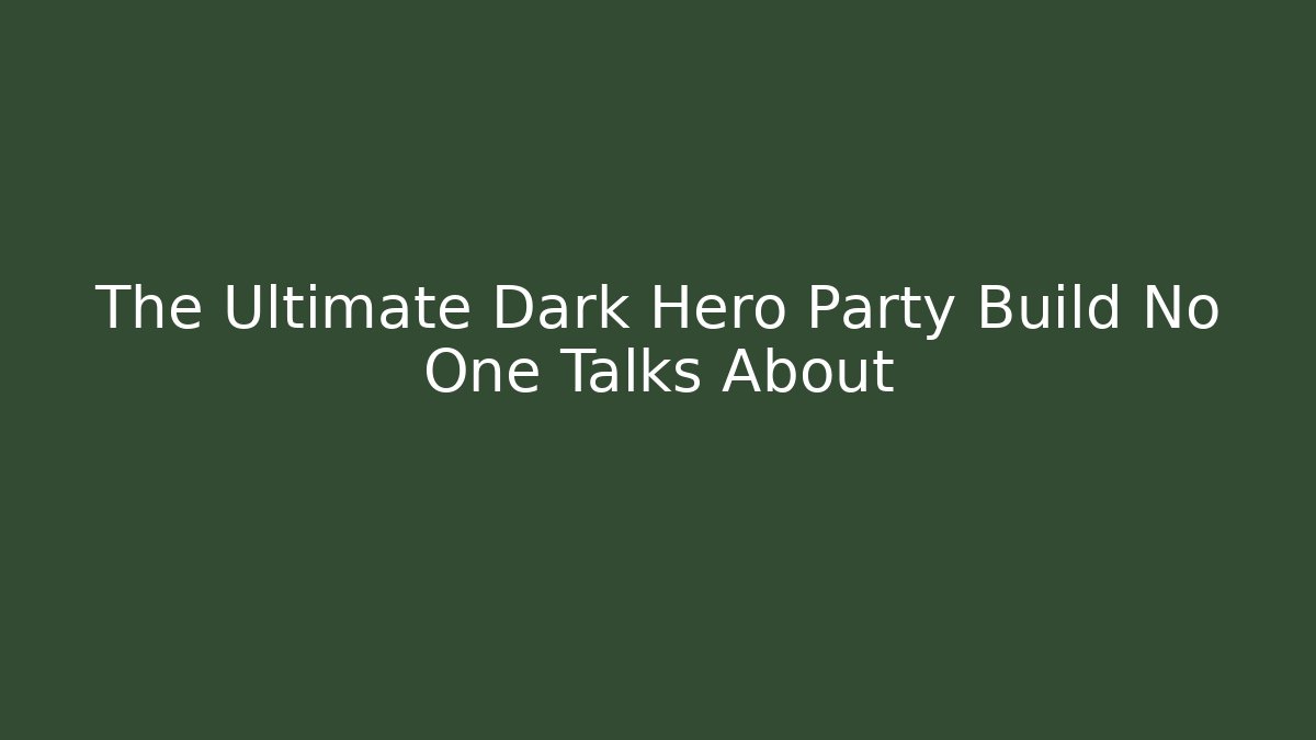 The Ultimate Dark Hero Party Build No One Talks About