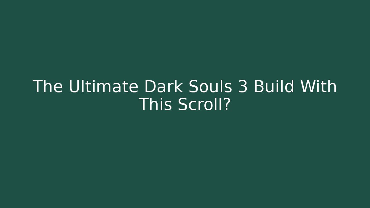 The Ultimate Dark Souls 3 Build With This Scroll?