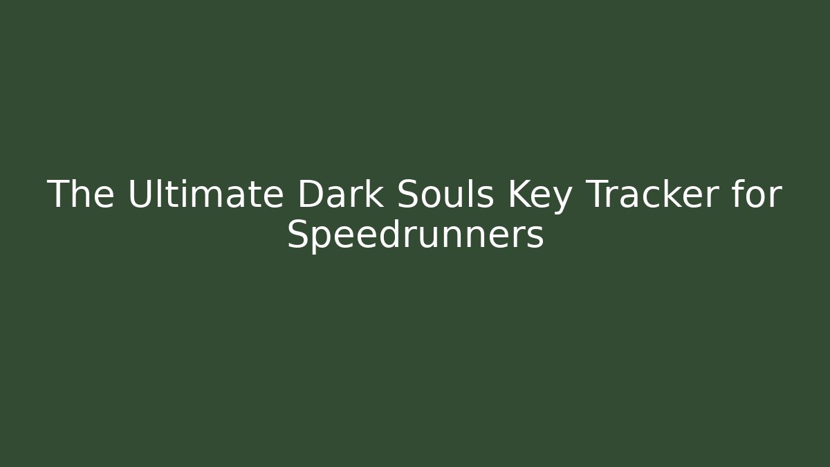 The Ultimate Dark Souls Key Tracker for Speedrunners - Critter Realm
