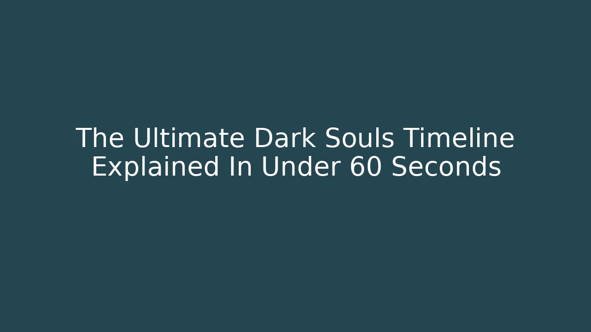 The Ultimate Dark Souls Timeline Explained In Under 60 Seconds