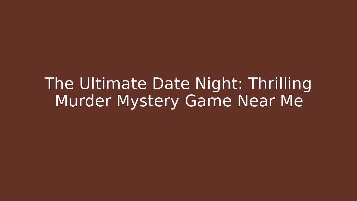 The Ultimate Date Night: Thrilling Murder Mystery Game Near Me