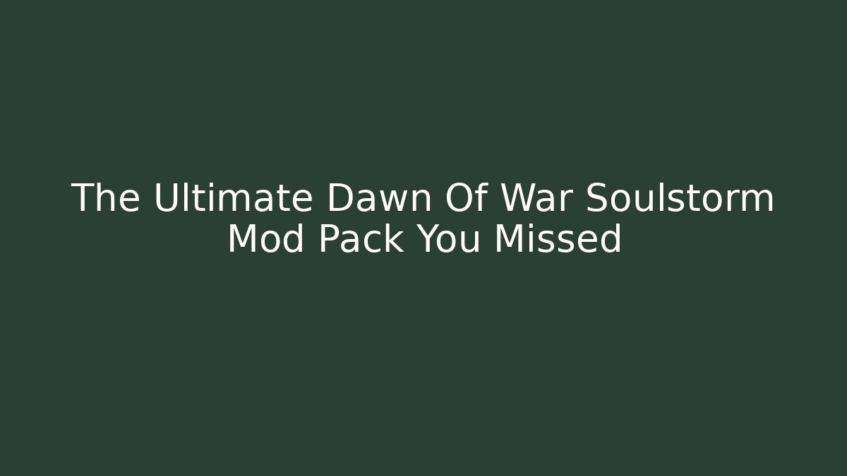 The Ultimate Dawn Of War Soulstorm Mod Pack You Missed - Critter Realm