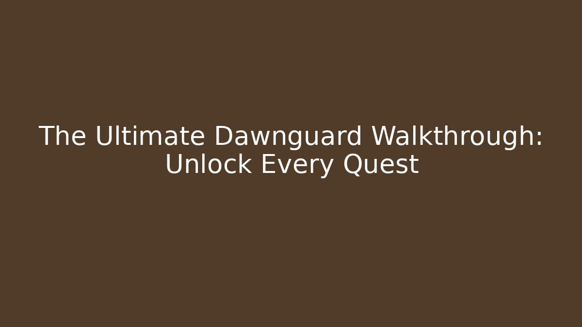 The Ultimate Dawnguard Walkthrough: Unlock Every Quest