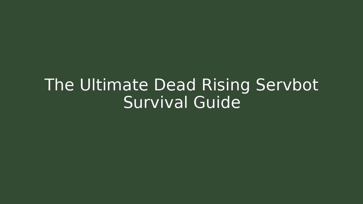 The Ultimate Dead Rising Servbot Survival Guide