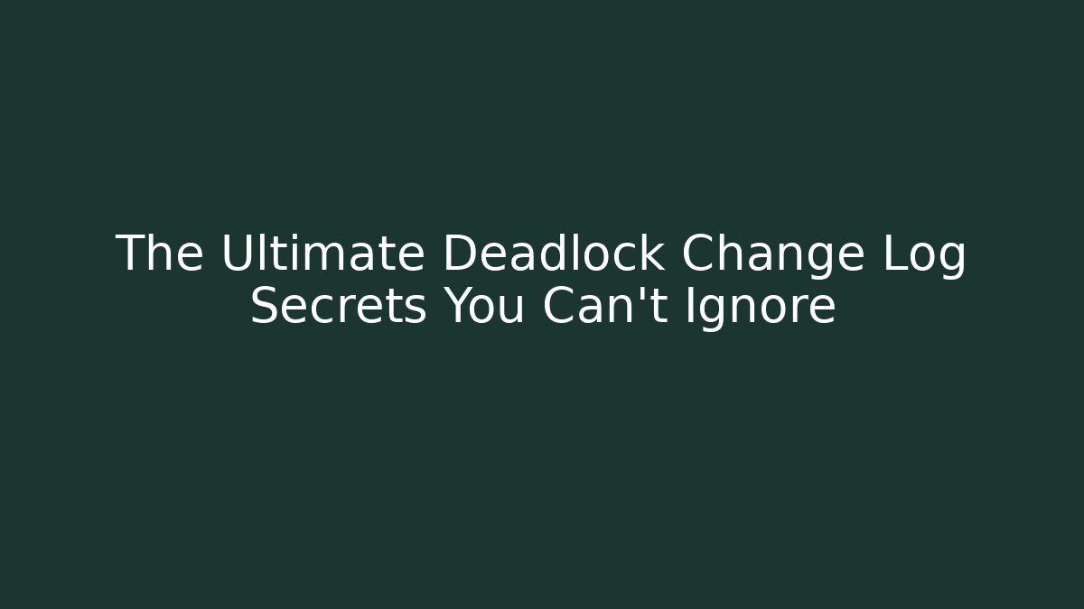 The Ultimate Deadlock Change Log Secrets You Can't Ignore - Critter Realm