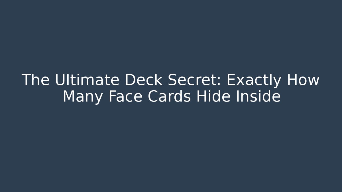 The Ultimate Deck Secret: Exactly How Many Face Cards Hide Inside