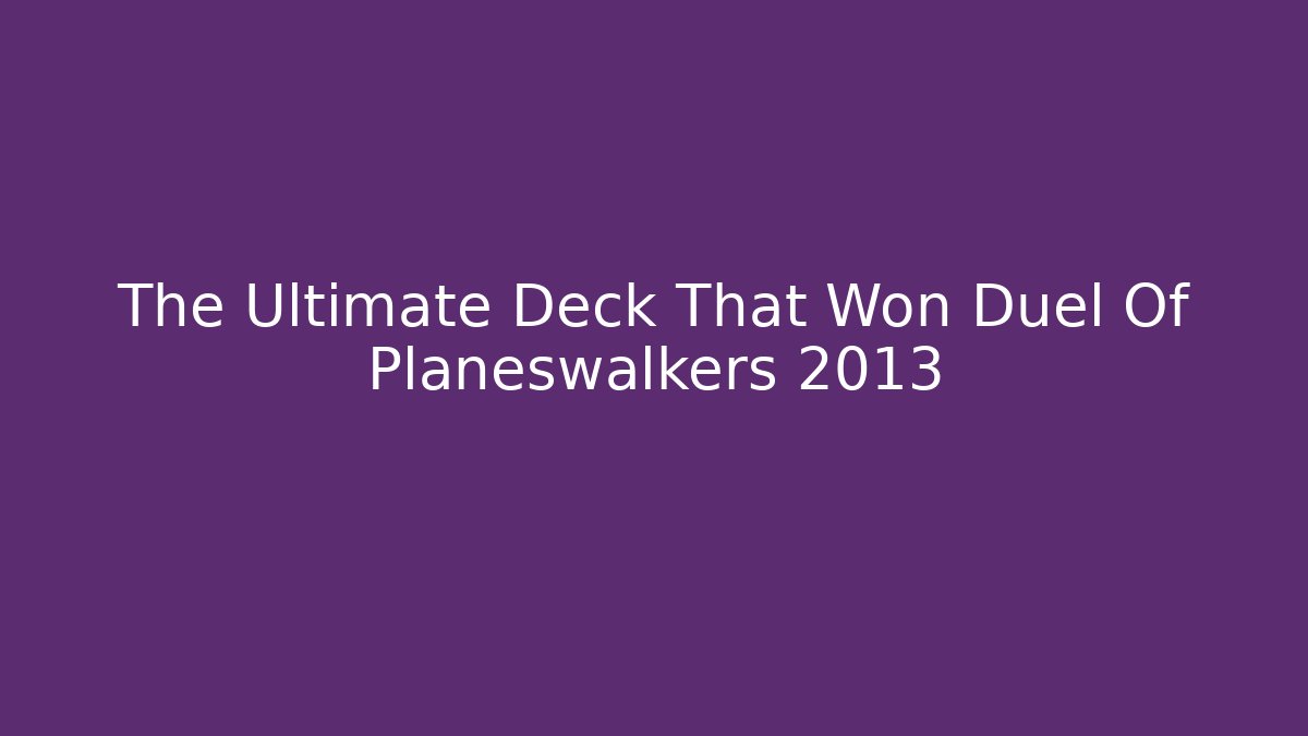 The Ultimate Deck That Won Duel Of Planeswalkers 2013
