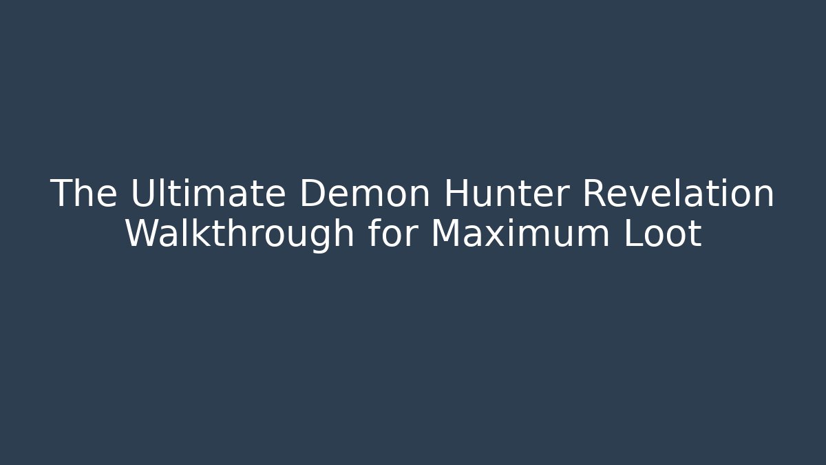 The Ultimate Demon Hunter Revelation Walkthrough for Maximum Loot